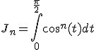 J_n=\Bigint_0^{\frac{\pi}{2}}cos^n(t)dt